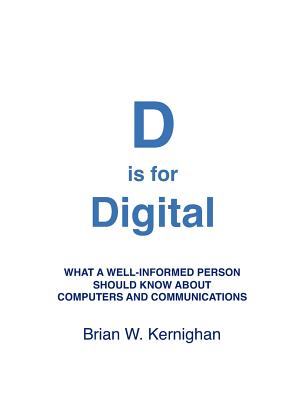 Image for D is for Digital: What a well-informed person should know about computers and communications