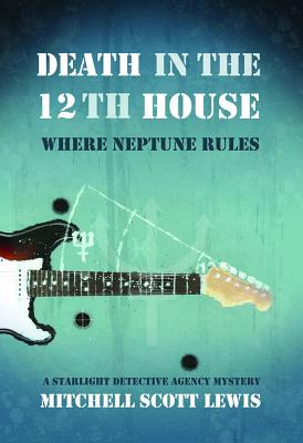 DEATH IN THE 12TH HOUSE - WHERE NEPTUNE RULES: A STARLIGHT DETECTIVE AGENCY MYSTERY