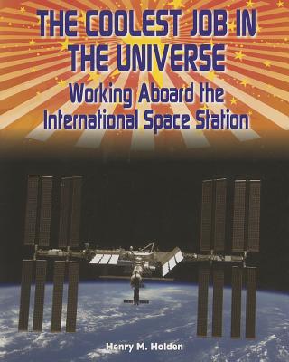 The Coolest Job in the Universe: Working Aboard the International Space Station (American Space Missionsastronauts, Exploration, and Discover)