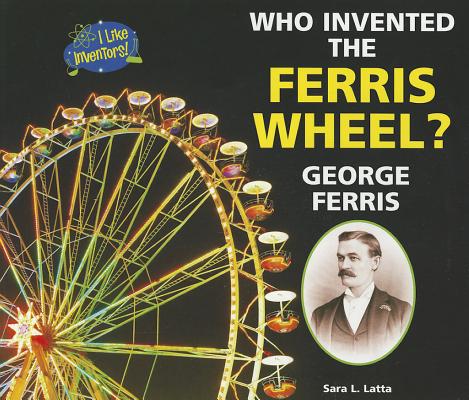 Who Invented the Ferris Wheel George Ferris (I Like Inventors!)
