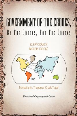 Image for Government of the Crooks, by the Crooks, for the Crooks: Kleptocracy Nigeria Expose