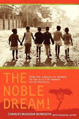 Image for The Noble Dream!: From the Jungles of Uganda to the Hills of Rwanda Faith Prevails The Noble Dream!: From the Jungles of Uganda to the Hills of Rwanda Faith Prevails