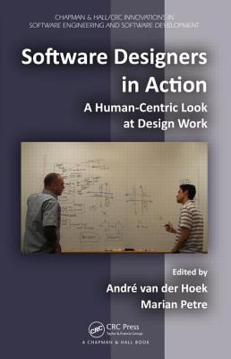 Software Designers in Action: A Human-Centric Look at Design Work (Chapman & Hall/CRC Innovations in Software Engineering and S)