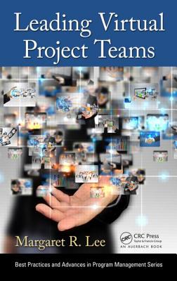 Leading Virtual Project Teams: Adapting Leadership Theories and Communications Techniques to 21st Century Organizations (Best Practices in Portfolio, Program, and Project Management)