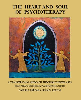Image for The Heart and Soul of Psychotherapy: A Transpersonal Approach through Theater Arts The Heart and Soul of Psychotherapy: A Transpersonal Approach through Theater Arts
