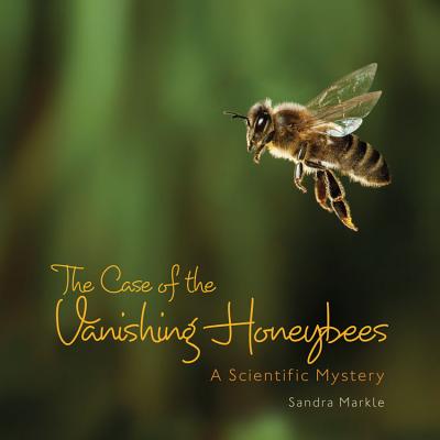 The Case of the Vanishing Honeybees: A Scientific Mystery (Sandra Markle's Science Discoveries)
