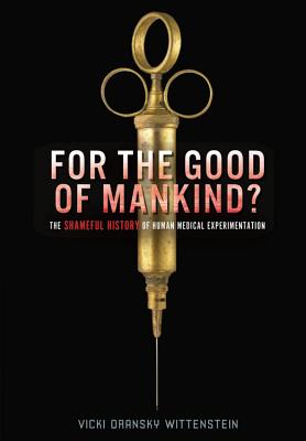 For the Good of Mankind: The Shameful History of Human Medical Experimentation