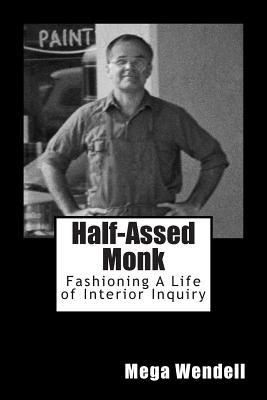 Image for Half-Assed Monk: Fashioning A Life of Interior Inquiry: Notebooks Volume 1, 1994-2001