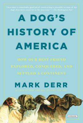 A Dog's History of America: How Our Best Friend Explored, Conquered, and Settled a Continent