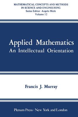 Applied Mathematics: An Intellectual Orientation (Mathematical Concepts and Methods in Science and Engineering)