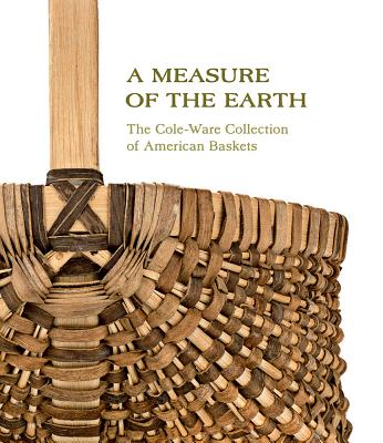 Measure of the Earth: The Cole-Ware Collection of American Baskets
