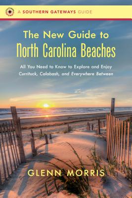 The New Guide to North Carolina Beaches All You Need to Know to Explore and Enjoy Currituck, Calabash, and Everywhere Between