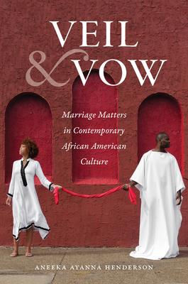 Veil and Vow. Marriage Matters in Contemporary African American Culture (Gender and American Culture)