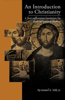 An Introduction to Christianity: A First-millennium Foundation for Third-millennium Thinkers