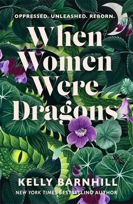 When Women Were Dragons An Enduring, Feminist Novel from New York Times Bestselling Author, Kelly Barnhill