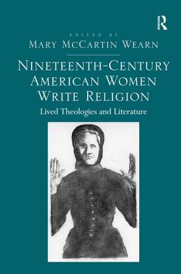 Nineteenth-Century American Women Write Religion: Lived Theologies and Literature [Hardcover] Wearn, Mary McCartin