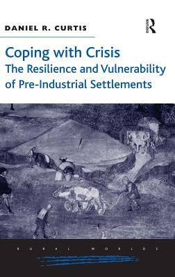 Image for Coping with Crisis: The Resilience and Vulnerability of Pre-Industrial Settlements (Rural Worlds) [Hardcover] Curtis, Daniel R.