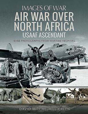 Air War Over North Africa: USAAF Ascendant (Images of War)