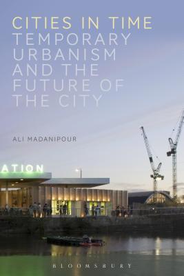 Cities in Time: Temporary Urbanism and the Future of the City [Paperback] Madanipour, Ali