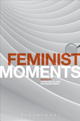 Feminist Moments: Reading Feminist Texts (Textual Moments in the History of Political Thought) [Paperback] Bruce, Susan; Smits, Katherine; Davis, J. C. and Morrow, John