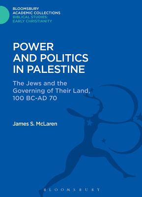 Power and Politics in Palestine: The Jews and the Governing of their Land, 100 BC-AD 70 (The Library of New Testament Studies)