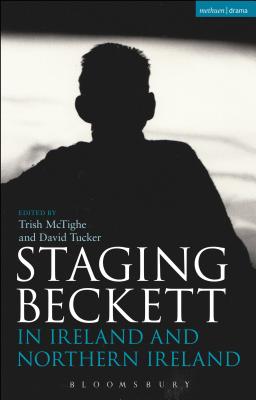 Staging Beckett in Ireland and Northern Ireland (Bloomsbury Methuen Drama)