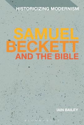 Samuel Beckett and The Bible (Historicizing Modernism) [Paperback] Bailey, Iain; Tonning, Erik and Feldman, Matthew