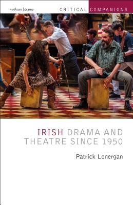 Irish Drama and Theatre since 1950 (Critical Companions) [Paperback] Lonergan, Patrick and Wetmore Jr., Kevin J.
