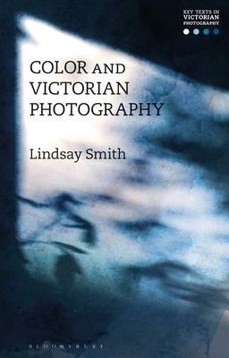 Color and Victorian Photography (Key Texts in Victorian Photography)