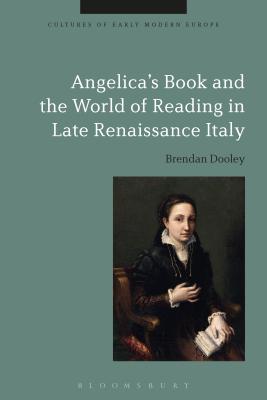 Angelica's Book and the World of Reading in Late Renaissance Italy (Cultures of Early Modern Europe) [Hardcover] Dooley, Brendan; Kmin, Beat and Cowan, Brian
