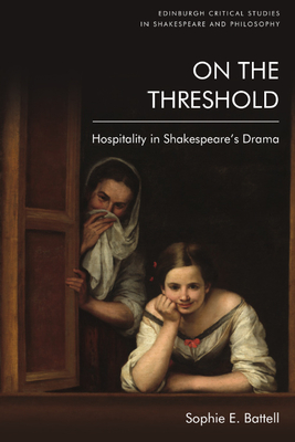 On the Threshold: Hospitality in Shakespeare's Drama (Edinburgh Critical Studies in Shakespeare and Philosophy)