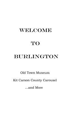 Welcome To Burlington [Colorado] Old Town Museum, Kit Carson County Carousel .and More