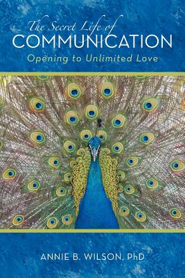 Image for The Secret Life of Communication: Opening to Unlimited Love The Secret Life of Communication: Opening to Unlimited Love
