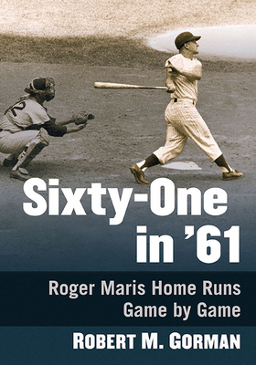 Sixty-One in '61. Roger Maris Home Runs Game by Game