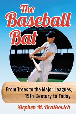 The Baseball Bat. from Trees to the Major Leagues, 19th Century to Today