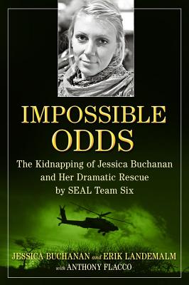 Impossible Odds: The Kidnapping of Jessica Buchanan and Her Dramatic Rescue by SEAL Team Six
