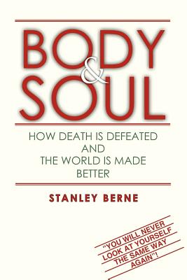 Body & Soul: How Death Is Defeated and The World Is Made Better: "You Will Never Look at Yourself the Same Way Again" Image for Body & Soul: How Death Is Defeated and The World Is Made Better: "You Will Never Look at Yourself the Same Way Again"