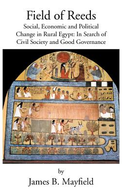 Field of Reeds: Social, Economic and Political Change in Rural Egypt: In Search of Civil Society and Good Governance Image for Field of Reeds: Social, Economic and Political Change in Rural Egypt: In Search of Civil Society and Good Governance
