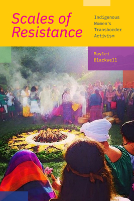 Scales of Resistance: Indigenous Womens Transborder Activism