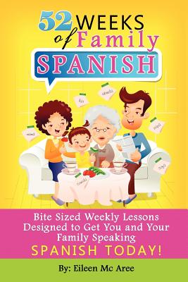 52 Weeks of Family Spanish: Bite Sized Weekly Lessons to Get You and Children Speaking Spanish Together!