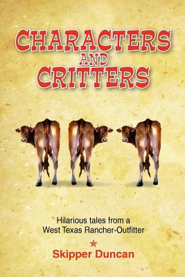Characters and Critters: Hilarious Tales from a West Texas Rancher-Outfitter