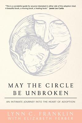 Image for May the Circle Be Unbroken: An Intimate Journey into the Heart of Adoption May the Circle Be Unbroken: An Intimate Journey into the Heart of Adoption