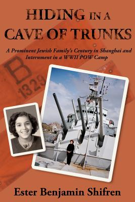 Hiding in a Cave of Trunks: A Prominent Jewish Family's Century in Shanghai and Internment in a WWII POW camp (Inscribed)