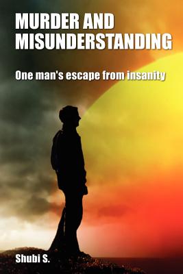 Murder and Misunderstanding: One man's escape from insanity