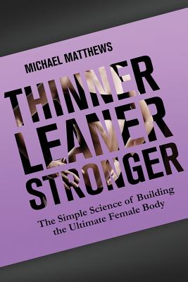 Thinner Leaner Stronger: The Simple Science of Building the Ultimate Female Body (The Women's Fitness Series)