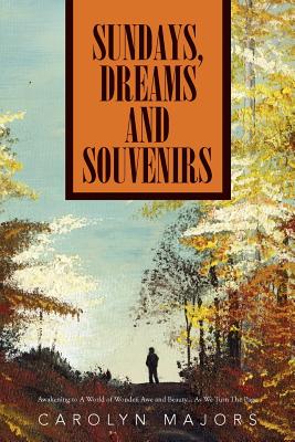 Sundays, Dreams and Souvenirs: Awakening to A World of Wonder, Awe and Beauty . . . As We Turn The Page
