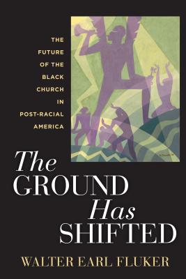 The Ground Has Shifted: The Future of the Black Church in Post-Racial America (Religion, Race, and Ethnicity)
