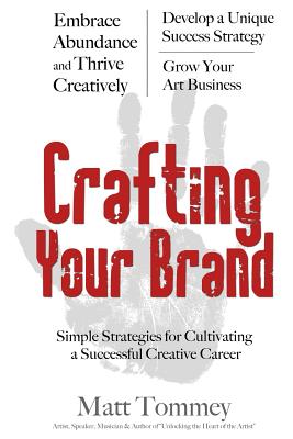 Crafting Your Brand: Simple Strategies for Cultivating a Successful Creative Career [Paperback] Tommey, Matt