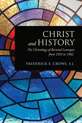 Christ and History: The Christology of Bernard Lonergan from 1935 to 1982 (Lonergan Studies)