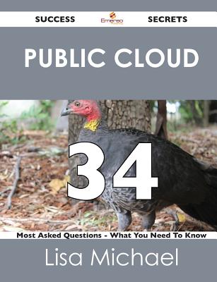 Public Cloud 34 Success Secrets: 34 Most Asked Questions On Public Cloud - What You Need To Know